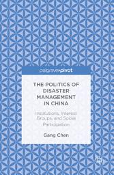 Icon image The Politics of Disaster Management in China: Institutions, Interest Groups, and Social Participation