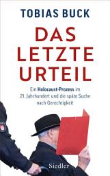 Icon image Das letzte Urteil: Ein Holocaust-Prozess im 21. Jahrhundert und die späte Suche nach Gerechtigkeit