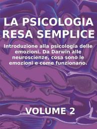 Icon image LA PSICOLOGIA RESA SEMPLICE - VOL 2 - Introduzione alla psicologia delle emozioni. Da Darwin alle neuroscienze, cosa sono le emozioni e come funzionano.