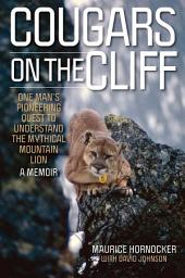 Icon image Cougars on the Cliff: One Man's Pioneering Quest to Understand the Mythical Mountain Lion, A Memoir