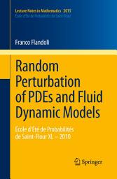 Icon image Random Perturbation of PDEs and Fluid Dynamic Models: École d’Été de Probabilités de Saint-Flour XL – 2010