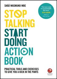 Icon image Stop Talking, Start Doing Action Book: Practical tools and exercises to give you a kick in the pants