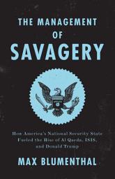 Icon image The Management of Savagery: How America's National Security State Fueled the Rise of Al Qaeda, ISIS, and Donald Trump