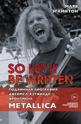 Icon image So let it be written: подлинная биография вокалиста Metallica Джеймса Хэтфилда