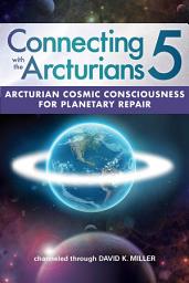 Icon image Connecting with the Arcturians 5: Use Arcturian Cosmic Consciousness for Planetary Repair