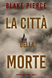 Icon image La città della morte: Un thriller di Ava Gold (Libro 5)