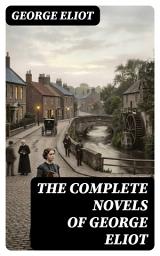 Icon image The Complete Novels of George Eliot: Enriched edition. Middlemarch, Adam Bede, The Mill on the Floss, Silas Marner, Romola, Felix Holt & Daniel Deronda (With a Biography)