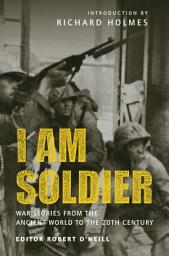 Icon image I am Soldier: War stories, from the Ancient World to the 20th Century