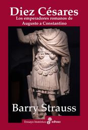 Icon image Diez césares: Los emperadores romanos de Augusto a Constantino