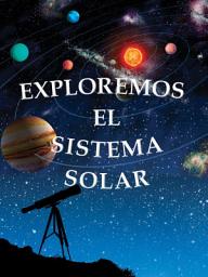 Icon image Exploremos el sistema solar: Exploring the Solar System