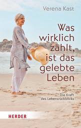 Icon image Was wirklich zählt, ist das gelebte Leben: Die Kraft des Lebensrückblicks