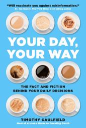 Icon image Your Day, Your Way: The Fact and Fiction Behind Your Daily Decisions