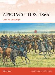 Icon image Appomattox 1865: Lees last campaign