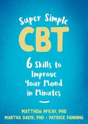 Icon image Super Simple CBT: Six Skills to Improve Your Mood in Minutes