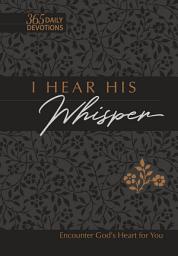 Icon image I Hear His Whisper: Encounter God's Heart for You (365 Daily Devotions)