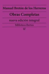 Icon image Manuel Bretón de los Herreros: Obras completas (nueva edición integral): precedido de la biografia del autor