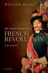 Icon image The Oxford History of the French Revolution: Edition 3