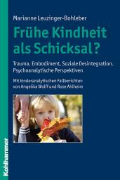 Icon image Frühe Kindheit als Schicksal?: Trauma, Embodiment, Soziale Desintegration. Psychoanalytische Perspektiven. Mit kinderanalytischen Fallberichten von Angelika Wolff und Rose Ahlheim