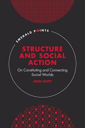 Icon image Structure and Social Action: On Constituting and Connecting Social Worlds