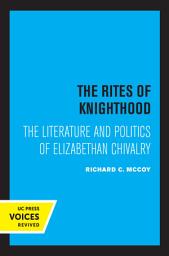 Icon image The Rites of Knighthood: The Literature and Politics of Elizabethan Chivalry