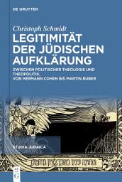 Icon image Legitimität der jüdischen Aufklärung: Zwischen politischer Theologie und Theopolitik von Hermann Cohen bis Isaac Breuer