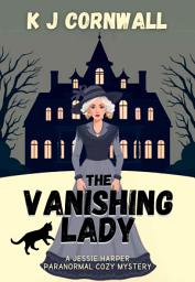 Icon image The Vanishing Lady: A Jessie Harper Paranormal Cozy Mystery
