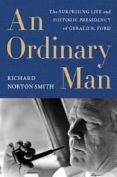 Icon image An Ordinary Man: The Surprising Life and Historic Presidency of Gerald R. Ford