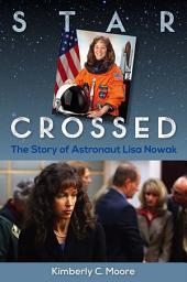 Icon image Star Crossed: The Story of Astronaut Lisa Nowak