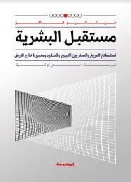 Icon image مستقبل البشرية: استصلاح المريخ والسفر بين النجوم والخلود ومصيرنا خارج الارض