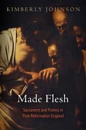 Icon image Made Flesh: Sacrament and Poetics in Post-Reformation England