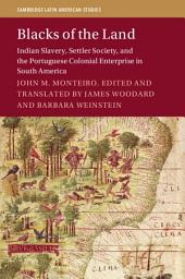 Icon image Blacks of the Land: Indian Slavery, Settler Society, and the Portuguese Colonial Enterprise in South America