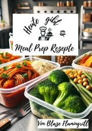Icon image Heute gibt es - Meal Prep Rezepte: 30 kreative Meal Prep Rezepte zur Wochenplanung, Ausgabe 57