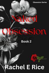 Icon image Naked Obsession (A Contemporary Adult Erotic Billionaire Romance) Book 2: adult contemporary erotic billionaire romance