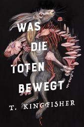 Icon image Was die Toten bewegt (Eine packende und atmosphärische Nacherzählung von Edgar Allan Poes Klassiker "Der Untergang des Hauses Usher")