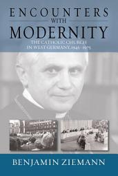 Icon image Encounters with Modernity: The Catholic Church in West Germany, 1945-1975
