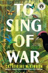 Icon image To Sing of War: The breathtaking new novel from the Miles Franklin Award shortlisted author of Storyland, for readers of Anthony Doerr, Fiona McFarlane and Barbara Kingsolver