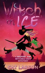 Icon image Witch on Ice: A Bigfoot Bay Witches Paranormal Cozy Mystery Book 1