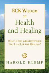 Icon image ECK Wisdom on Health and Healing: What Is the Greatest Force You Can Use for Healing?