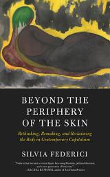 Icon image Beyond the Periphery of the Skin: Rethinking, Remaking, and Reclaiming the Body in Contemporary Capitalism