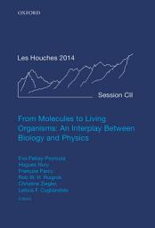 Icon image From Molecules to Living Organisms: An Interplay Between Biology and Physics: Lecture Notes of the Les Houches School of Physics: Volume 102, July 2014