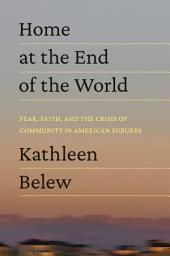 Icon image Home at the End of the World: Fear, Faith, and the Crisis of Community in American Suburbs