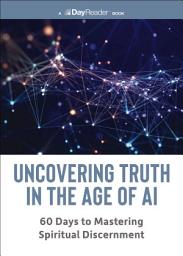 Icon image Uncovering Truth in the Age of AI: 60 Days to Mastering Spiritual Discernment