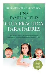 Icon image Una familia feliz. Guía práctica para padres