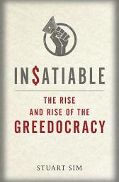 Icon image Insatiable: The Rise and Rise of the Greedocracy