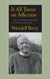 Icon image It All Turns on Affection: The Jefferson Lecture and Other Essays