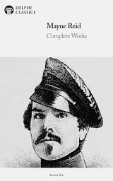 Icon image Delphi Complete Works of Captain Mayne Reid (Illustrated)