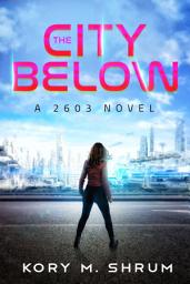 Icon image The City Below: A 2603 Novel