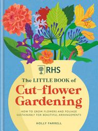 Icon image RHS The Little Book of Cut-Flower Gardening: How to grow flowers and foliage sustainably for beautiful arrangements
