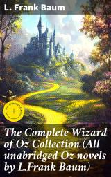 Icon image The Complete Wizard of Oz Collection (All unabridged Oz novels by L.Frank Baum): Enriched edition. Enchanting Adventures in the Land of Oz
