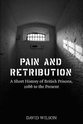 Icon image Pain and Retribution: A Short History of British Prisons 1066 to the Present